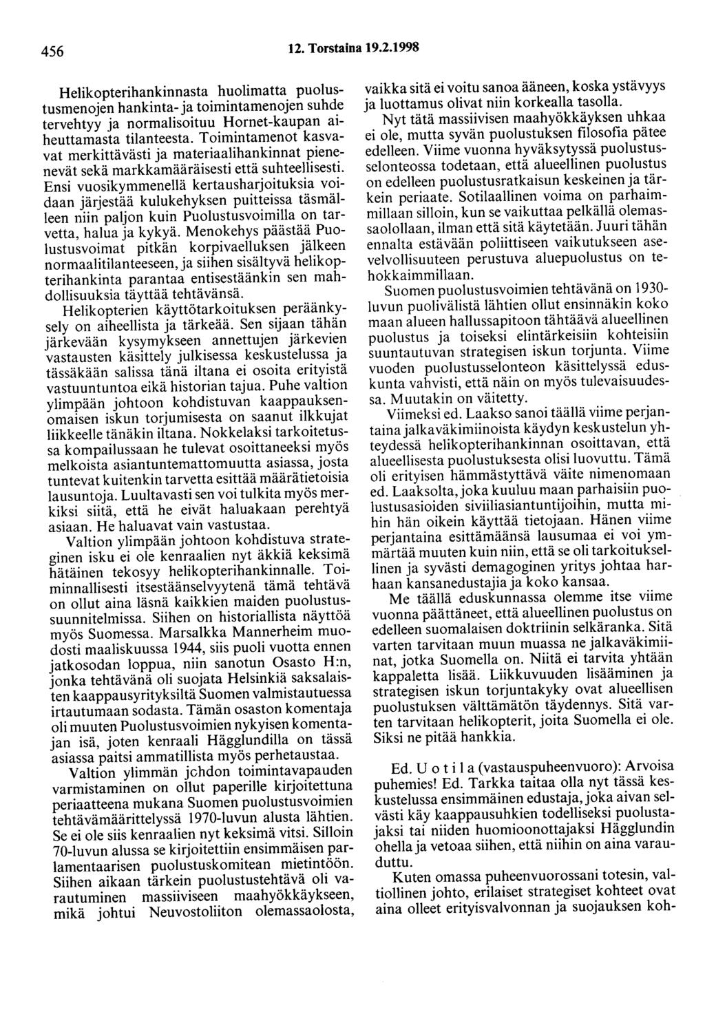 456 12. Torstaina 19.2.1998 Helikopterihankinnasta huolimatta puolustusmenojen hankinta- ja toimintamenojen suhde tervehtyy ja normalisoituu Hornet-kaupan aiheuttamasta tilanteesta.