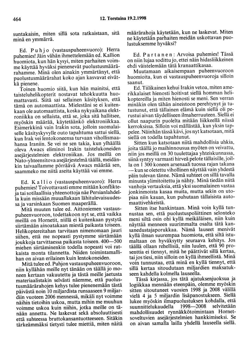 464 12. Torstaina 19.2.1998 suntakaisin, miten sillä sota ratkaistaan, sitä minä en ymmärrä. Ed. P u hj o (vastauspuheenvuoro): Herra puhemies! Jäin vähän ihmettelemään ed.