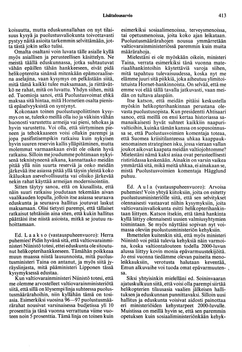 Lisätalousarvio 413 koisuutta, mutta eduskunnallahan on nyt tilaisuus kysyä ja puolustusvaliokunta toivottavasti pystyy näitä asioita tarkemmin selvittämään, jotta tästä jokin selko tulisi.