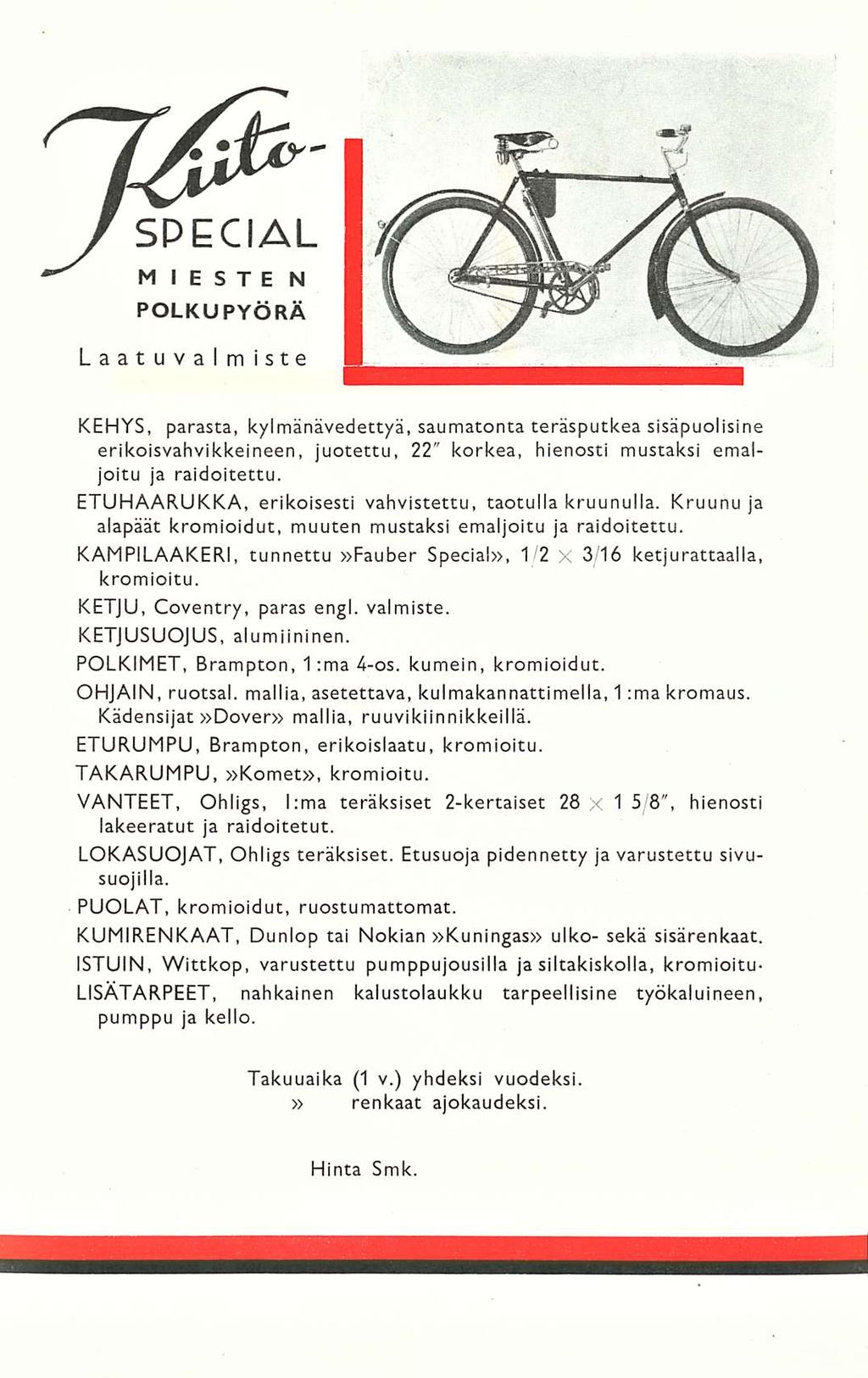 ' 4 /SPECIAL MIES T E N Laatuvalmiste KEHYS, parasta, kylmänävedettyä, saumatonta teräsputkea sisäpuolisine erikoisvahvikkeineen, juotettu, 22" korkea, hienosti mustaksi emaljoitu ja raidoitettu.