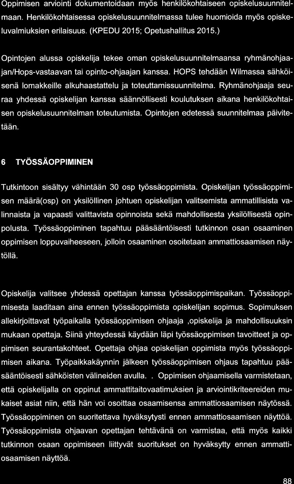 Oppimisen rviointi dokumentoidn myös henkilökohtiseen opiskelusuunnitelmn. Henkilökohtisess opiskelusuunnitelmss tulee huomioid myös opiskeluvlmiuksien erilisuus. (KPEDU 2015; Opetushllitus 2O15.