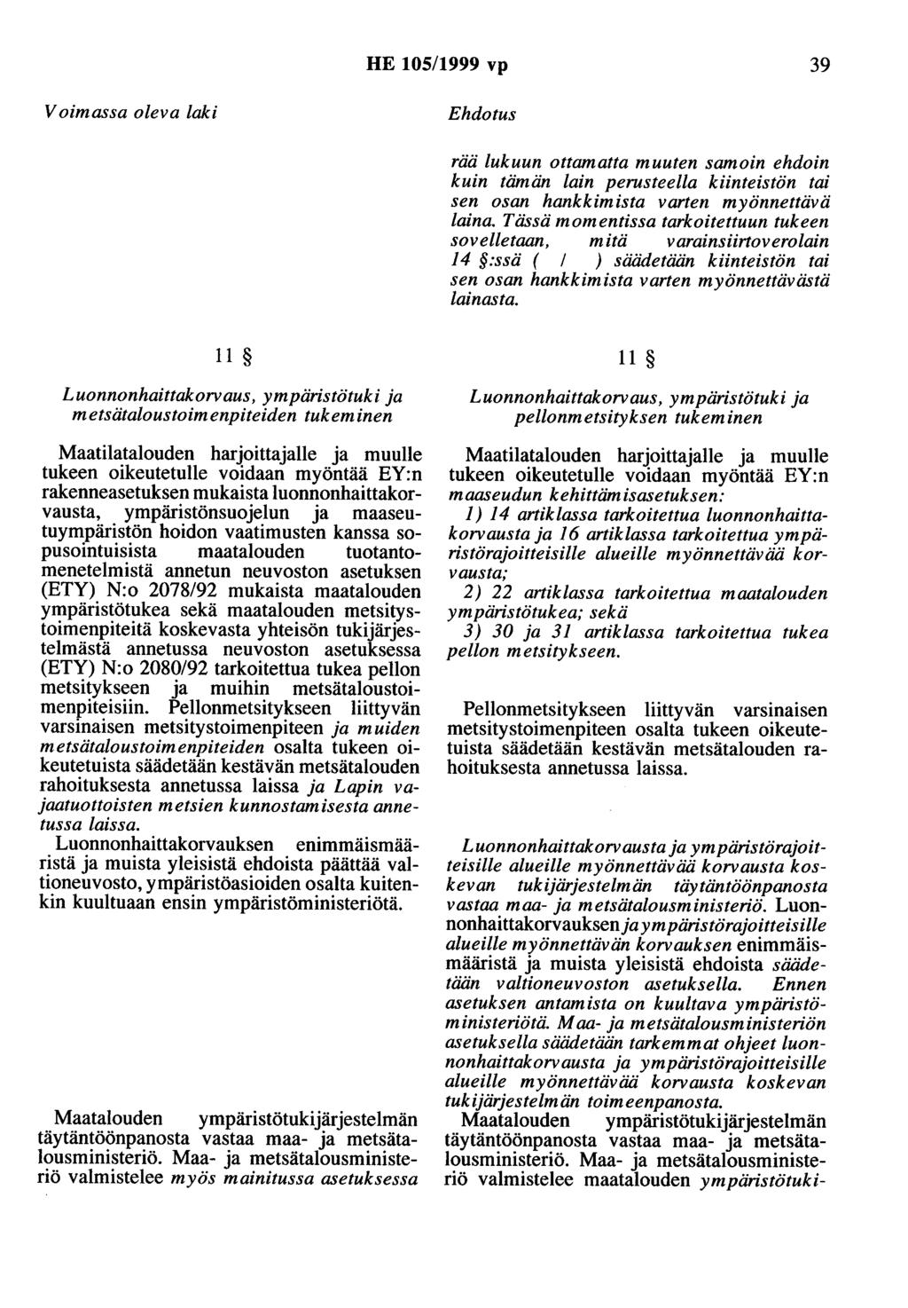 HE 105/1999 vp 39 Voimassa oleva laki Ehdotus rää lukuun ottamatta muuten samoin ehdoin kuin tämän lain perusteella kiinteistön tai sen osan hankkimista varten myönnettävä laina.