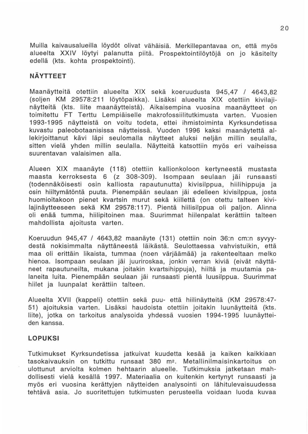 2 Muilla kaivausalueilla löydöt olivat vähäisiä. Merkillepantavaa on, että myös alueelta XXIV löytyi palanutta piitä. Prospektointilöytöjä on jo käsitelty edellä (kts. kohta prospektointi).