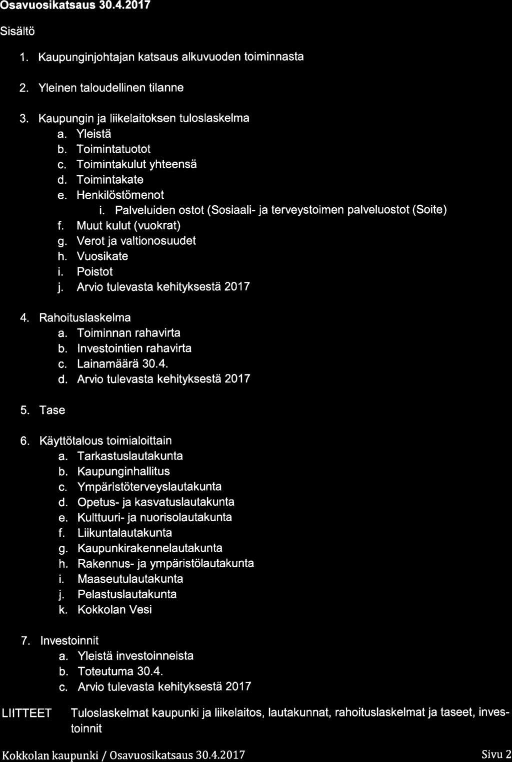 Osavusi katsaus 3.4.217 Sisältö 1. Kaupunginjhtajan katsaus alkuvuden timinnasta 2. Yleinen taludellinen tilanne 3. Kaupungin ja liikelaitksen tulslaskelma a. Yleistä b. Timintatutt c.