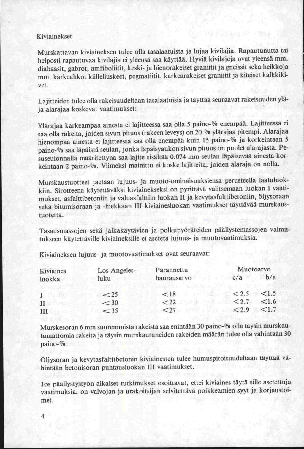 Kiviainekset Murskattavan kiviaineksen tulee olla tasalaatuista ja lujaa kivilajia. Rapautunutta tai helposti rapautuvaa kivilajia ei yleensä saa käyttää. Hyviä kivilajeja ovat yleensä mm.