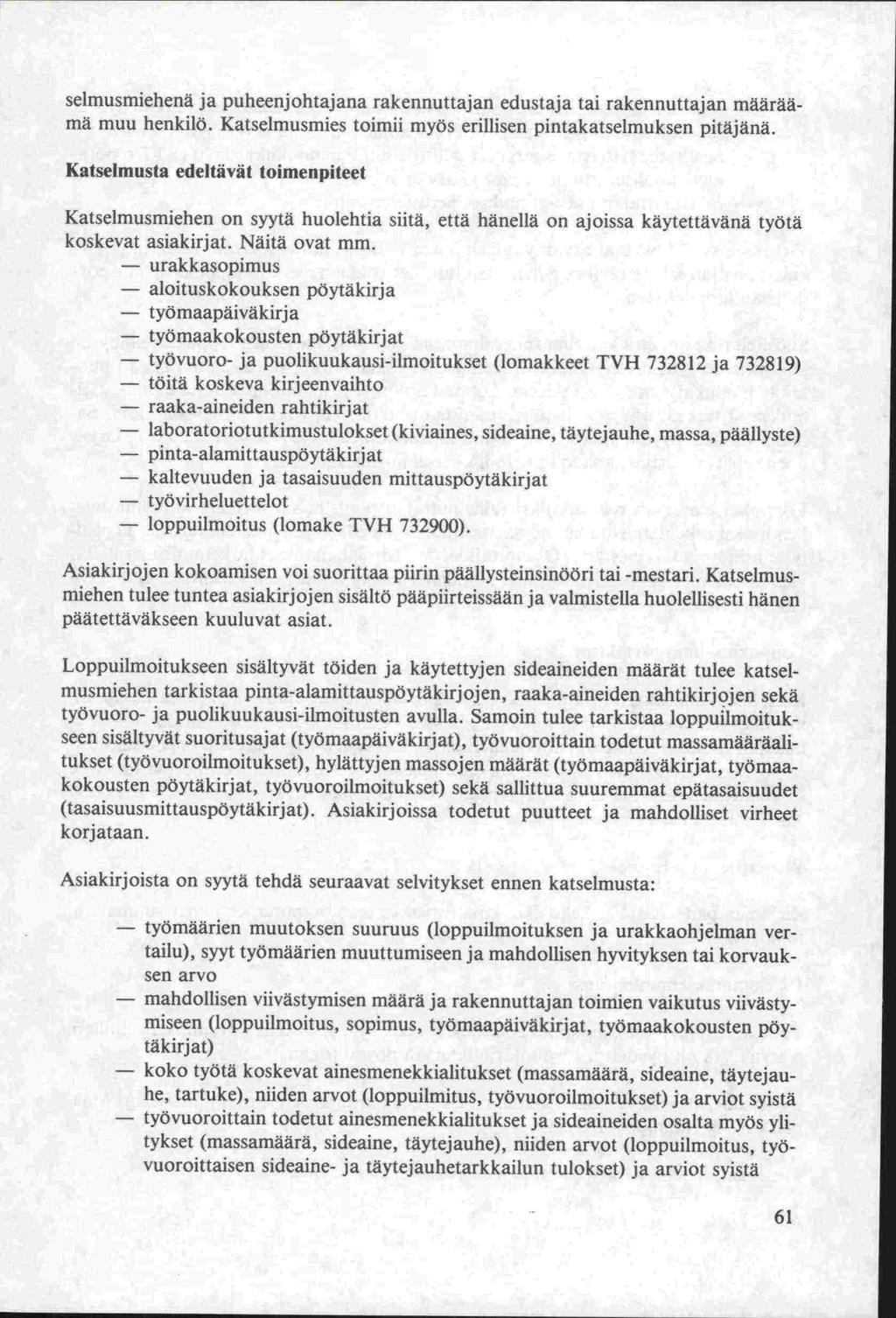 selmusmiehenä ja puheenjohtajana rakennuttajan edustaja tai rakennuttajan määräämä muu henkilö. Katselmusmies toimii myös erillisen pintakatselmuksen pitäjänä.