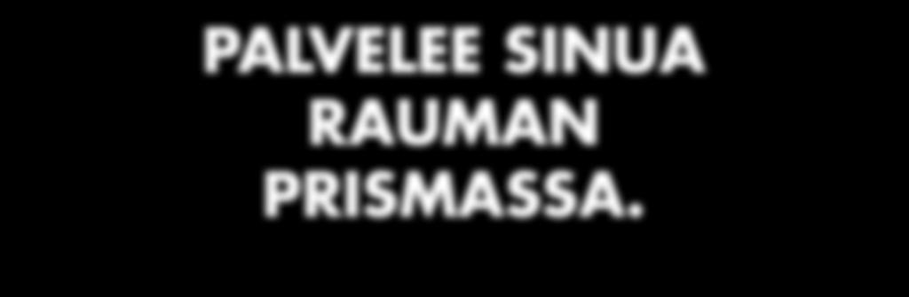 Sinun ruokakauppasi verkossa PALVELEE SINUA RAUMAN PRISMASSA. tilaamisen viisi askelta: NOUTOPISTE 1.