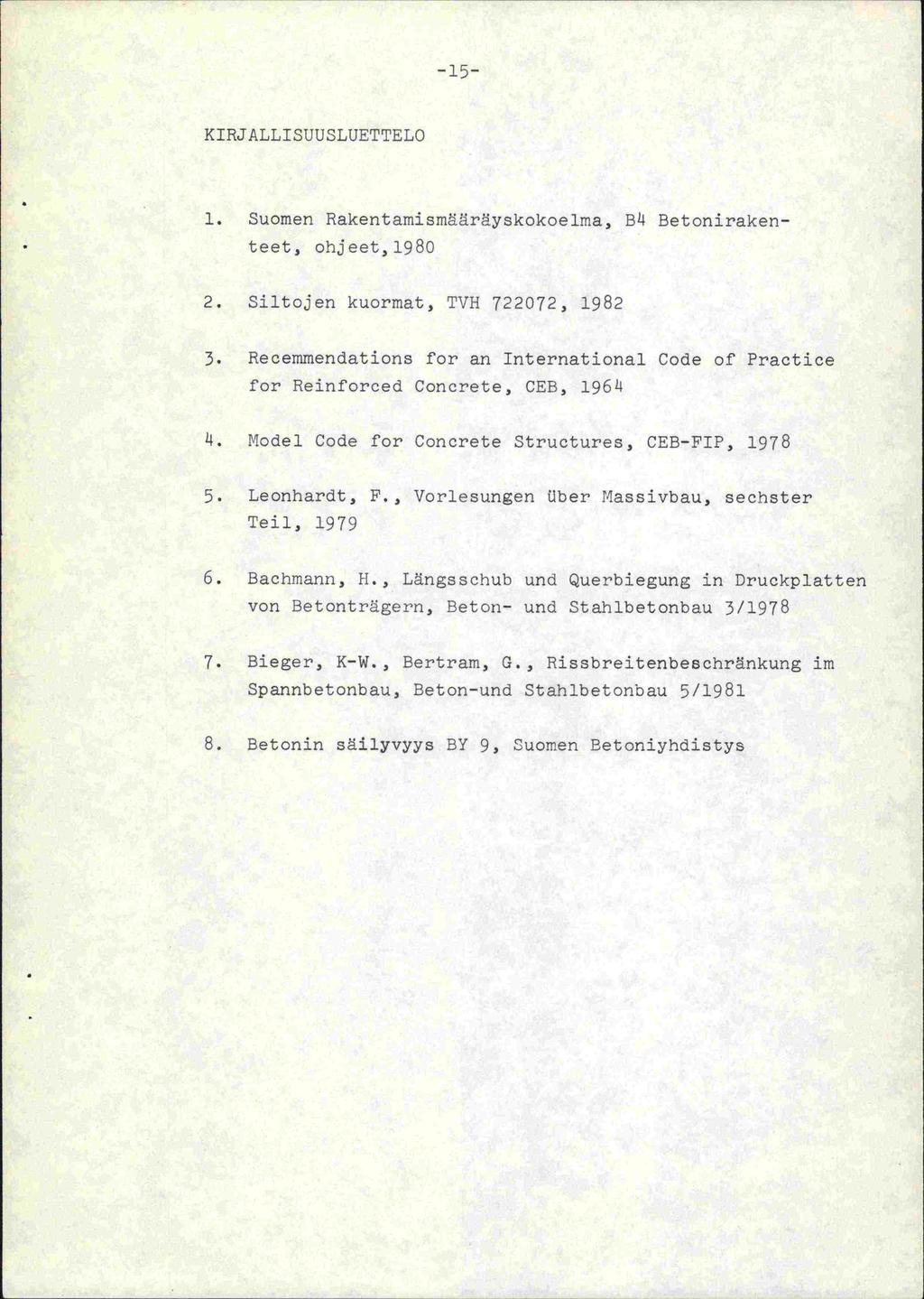 - 15 - KIRJALLISUUSLUETTELO 1. Suomen Rakentamismääräyskokoelma, B)4 Betonirakenteet, ohjeet,1980 2. Siltojen kuormat, TVH 722072, 1982 3.