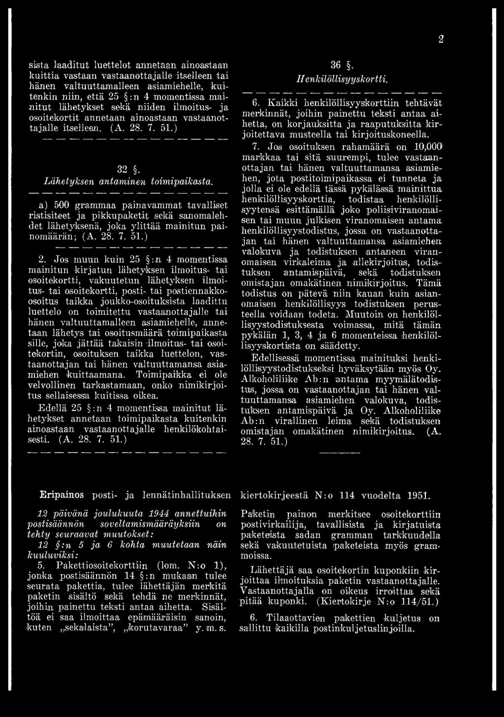 a) 500 grammaa painavammat tavalliset ristisiteet ja pikkupaketit sekä sanomalehdet lähetyksenä, joka ylittää mainitun painomäärän; (A. 28. 7. 51.) 2.