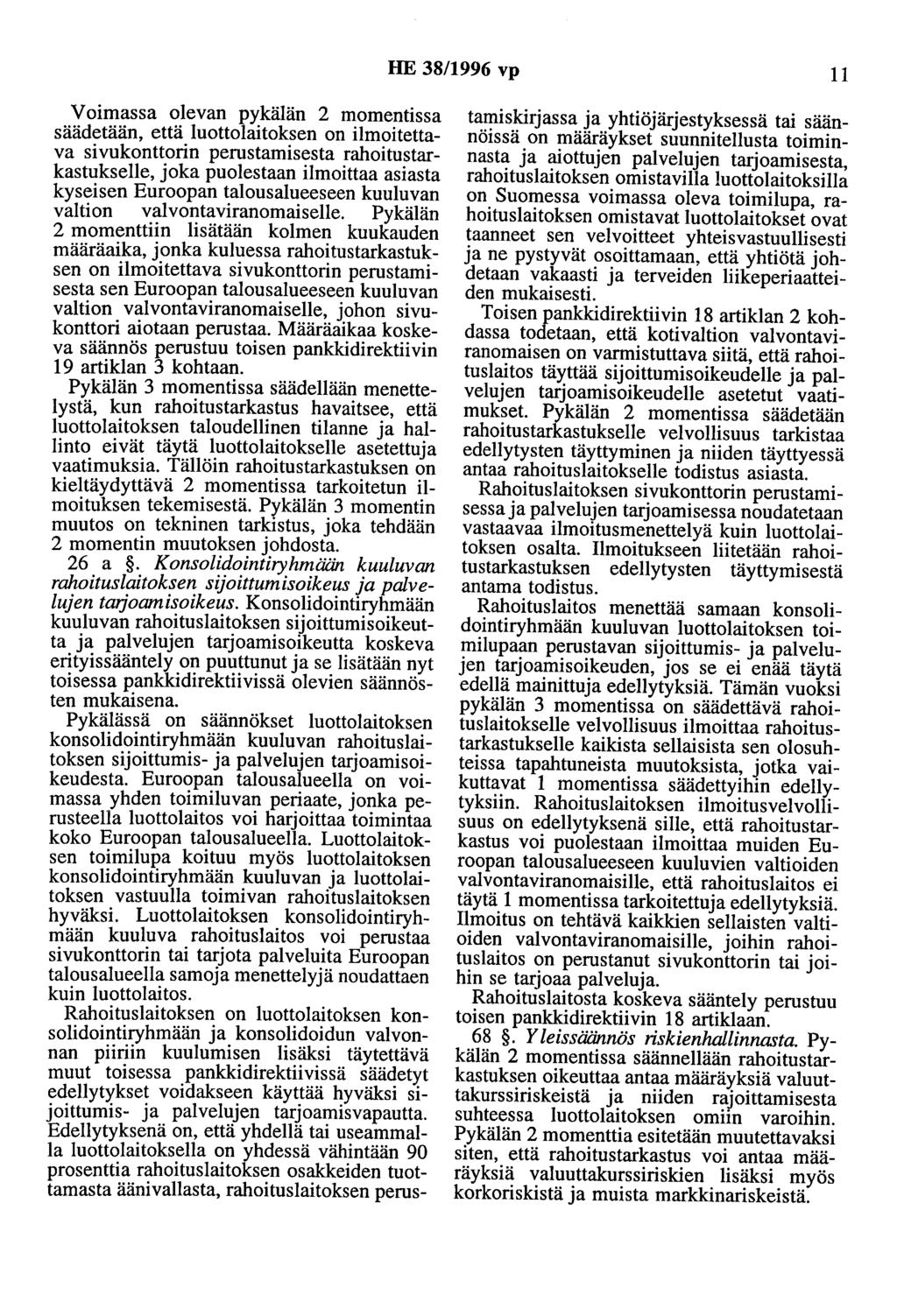 HE 38/1996 vp 11 Voimassa olevan pykälän 2 momentissa säädetään, että luottolaitoksen on ilmoitettava sivukonttorin perustamisesta rahoitustarkastukselle, joka puolestaan ilmoittaa asiasta kyseisen
