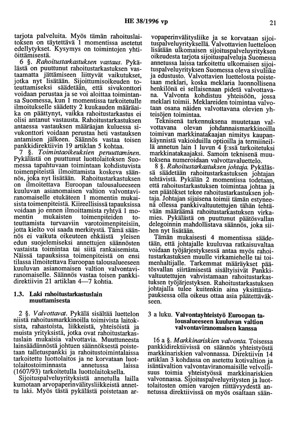 HE 38/1996 vp 21 tarjota palveluita. Myös tämän rahoituslaitoksen on täytettävä 1 momentissa asetetut edellytykset. Kysymys on toimintojen yhtiöittämisestä. 6. Rahoitustarkastuksen vastaus.