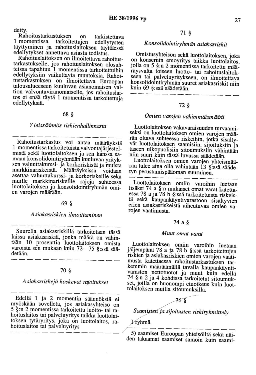 HE 38/1996 vp 27 detty. Rahoitustarkastuksen on tarkistettava 1 momentissa tarkoitettujen edellytysten täyttyminen ja rahoituslaitoksen täyttäessä edellytykset annettava asiasta todistus.