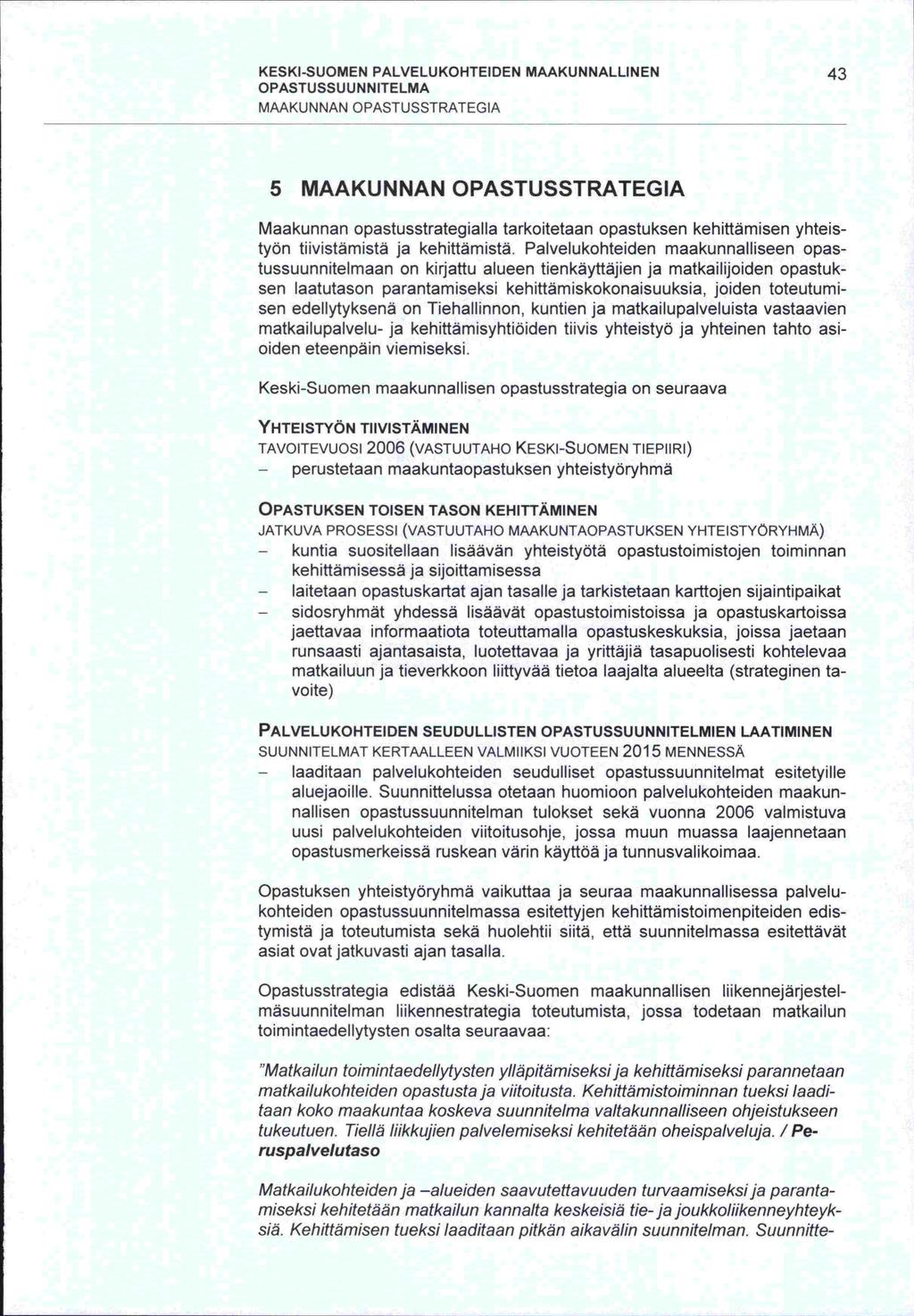 asiat KESKI-SUOMEN PALVELUKOHTEIDEN MAAKUNNALLINEN 43 OPASTU SS U U N N ITE LMA MAAKUNNAN OPASTUSSTRATEGIA 5 MAAKUNNAN OPASTUSSTRATEGIA Maakunnan opastusstrategialla tarkoitetaan opastuksen