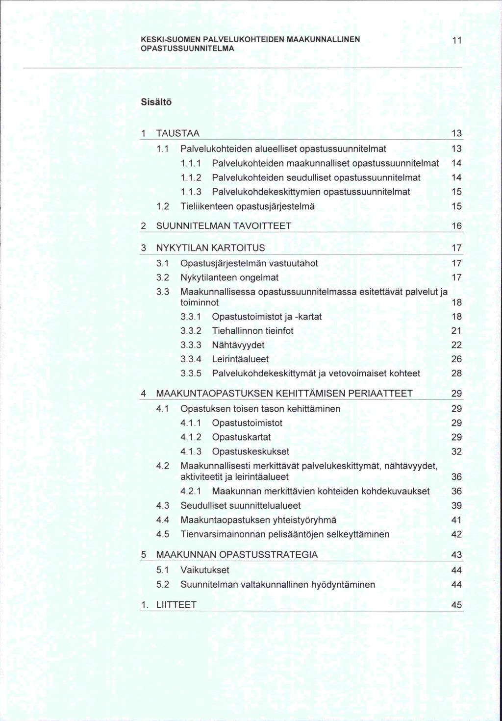 KESKI-SUOMEN PALVELUKOHTEIDEN MAAKUNNALLINEN 11 0 PAST U SS U U N N ITE L MA Sisältä 1 TAUSTAA 13 1.1 Palvelukohteiden alueelliset opastussuunnitelmat 13 1.1.1 Palvelukohteiden maakunnalliset opastussuunnitelmat 14 1.
