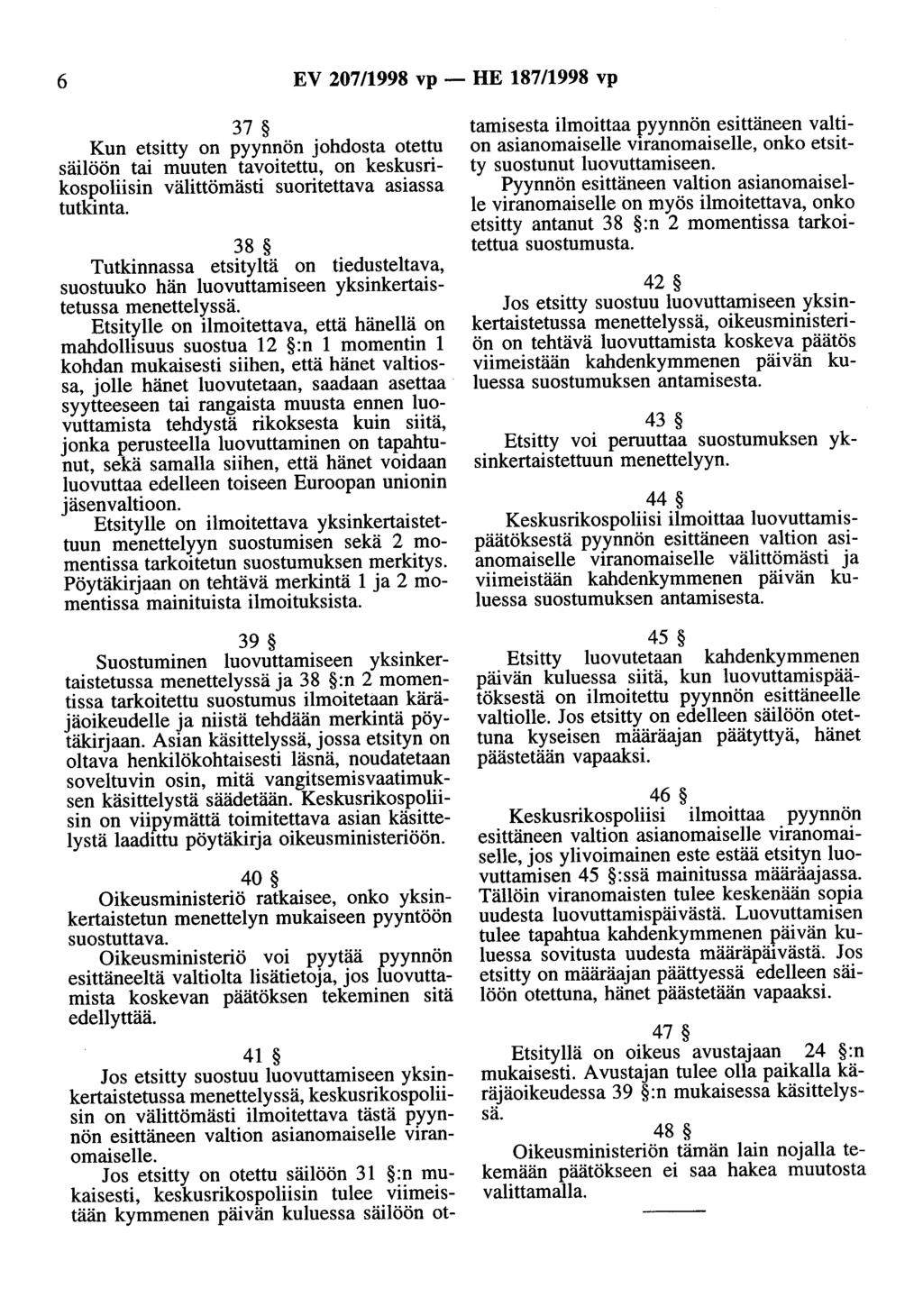 6 EV 207/1998 vp- HE 187/1998 vp 37 Kun etsitty on pyynnön johdosta otettu säilöön tai muuten tavoitettu, on keskusrikospoliisin välittömästi suoritettava asiassa tutkin ta.