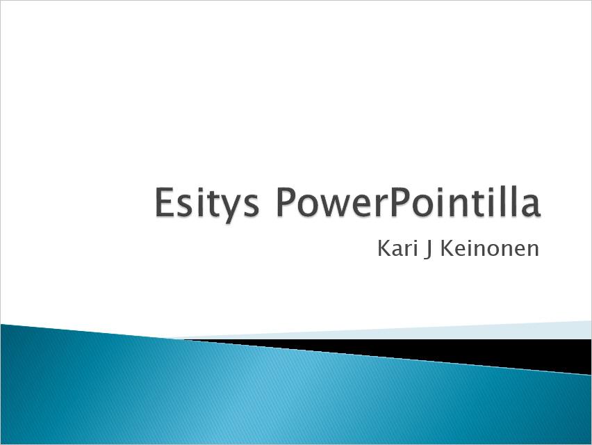 Esittäminen PowerPointilla PowerPoint esityksen käynnistäminen tapahtuu joko painamalla F5-näppäintä tai Slide Show (Diaesitys) -välilehden From Beginning (Alusta) -painiketta.