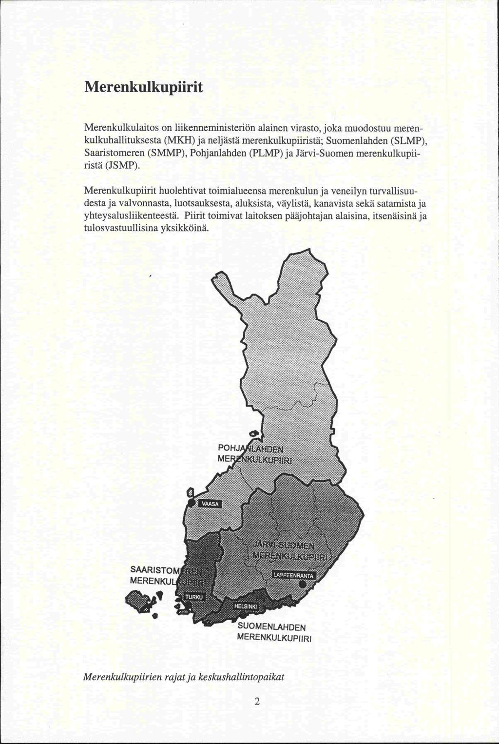Merenkulkuplirit Merenkulkulaitos on liikenneministeriön alainen virasto, joka muodostuu merenkulkuhallituksesta (MKR) ja neljästä merenkulkupiiristä; Suomenlanden (SLMP), Saaristomeren (SMMP),