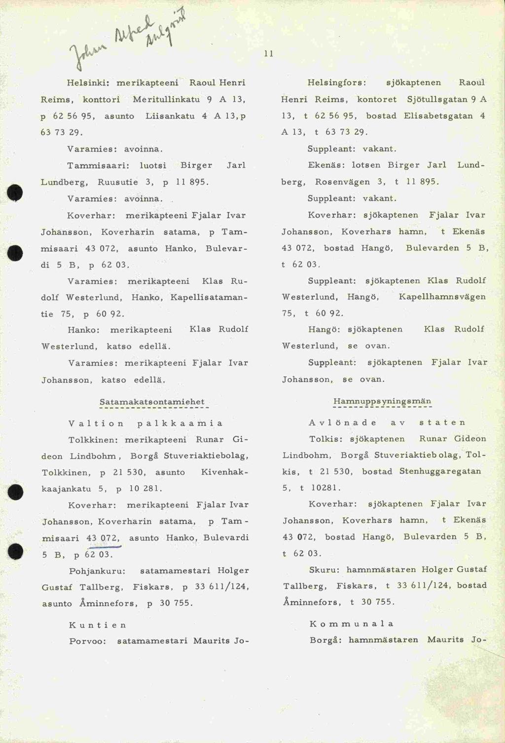 -tie 75, Gustaf 5, t 10281. 75, t 60 92. 11. Helsinki: me rikapteeni Raoul Henri Reims, konttori Meritullinkatu 9 A 13, p 62 56 95, asunto Liisankatu 4 A l3,p 63 73 29. Varamies: avoinna.