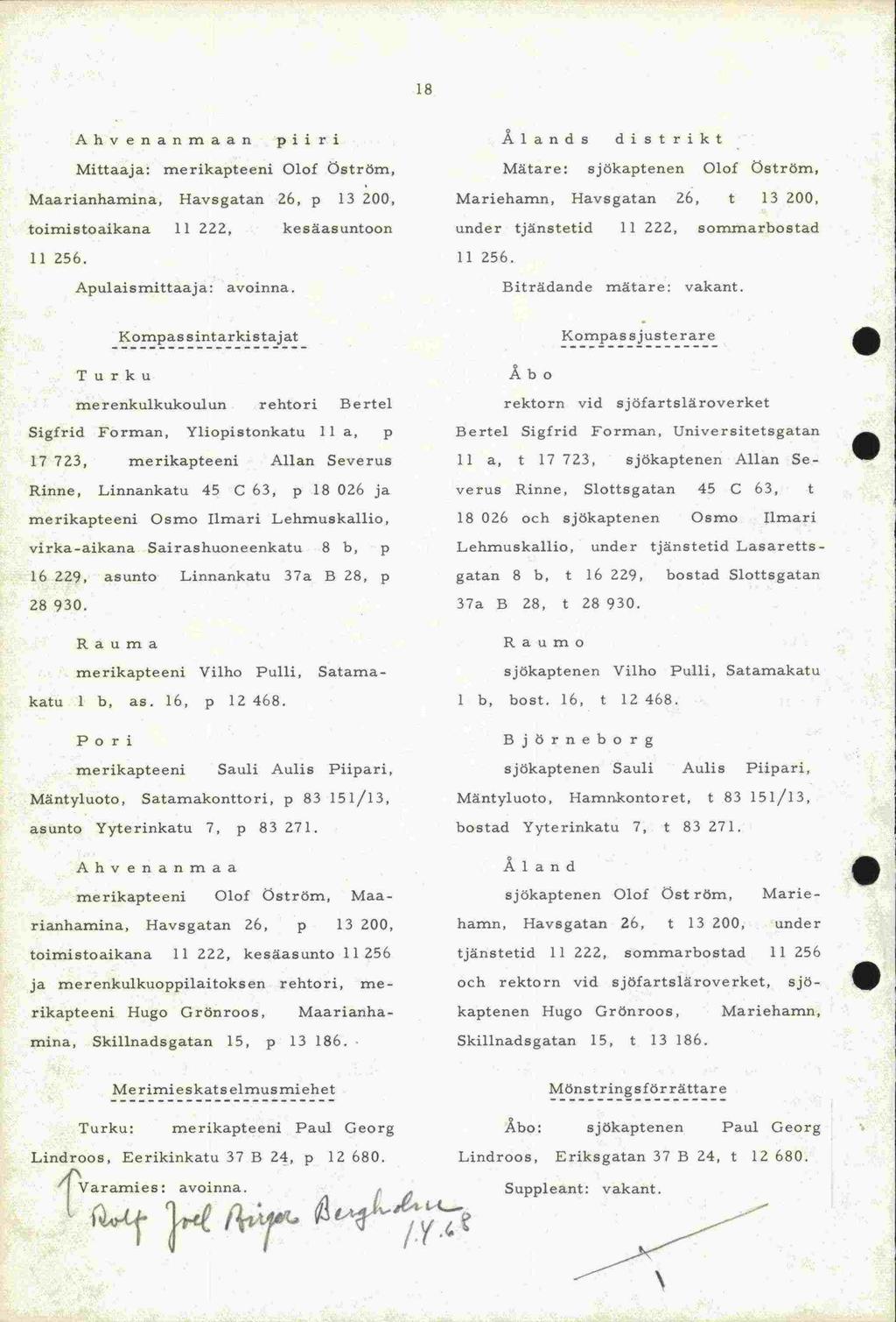 11 256. 18 Ahvenanmaan piiri Mittaaja: merikapteeni Olof Öström, Havsgatan 26, p 13 200, Maarianhamina, toimistoaikana 11 222, kesäasuntoon 11 256. Apulaismittaaja: avoinna.