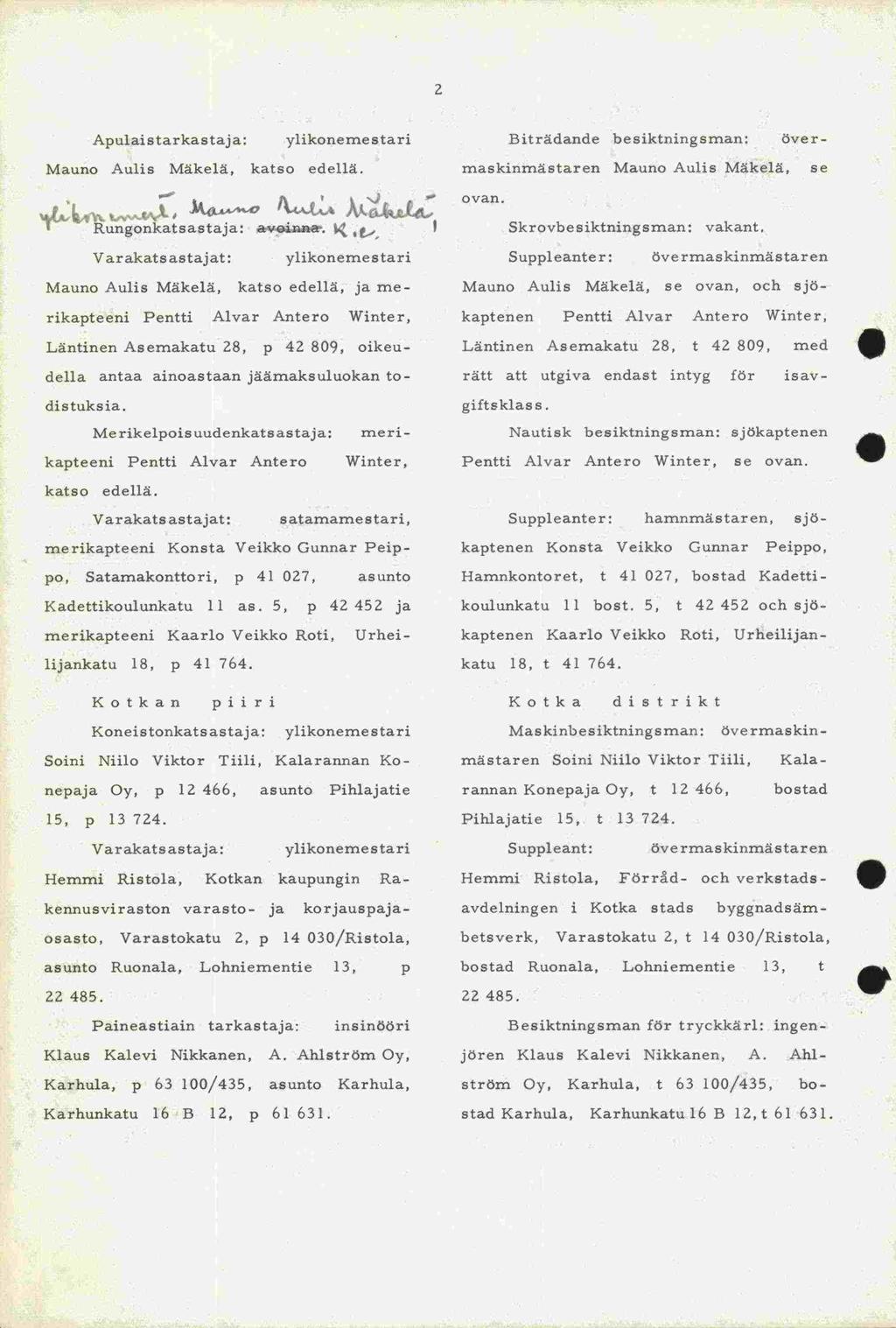 katso edellä. 2 Apulaistarkastaja: ylikonemestari Biträdande besiktningsman: över- Mauno Aulis Mäkelä, katso edellä. maskinmästaren Mauno Aulis Mäkelä, se. ovan. Rungonkatsastaja: avinn.