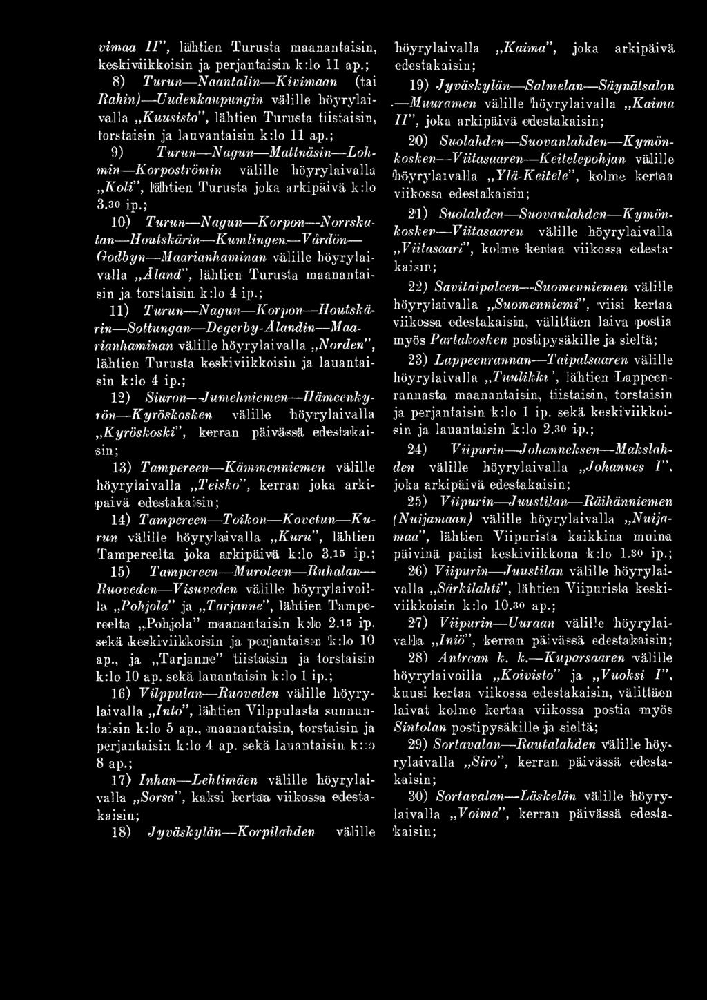 ; 9) Turun Nagun Mattnäsin Lohmin Korpoströniin välille höyrylaivalla K oli, lähtien Turusta joka arkipäivä k:lo 3.30 ip.; 10) Turun Nagun Korpon Norrskatan Houtskärin Kum lingen.