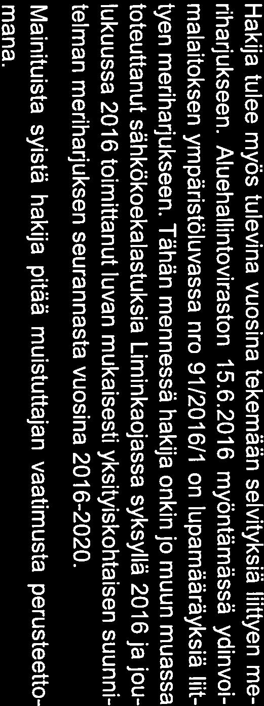 Tähän mennessä hakija onkin jo muun muassa toteuttanut sähkökoekalastuksia Liminkaojassa syksyllä 2016 ja jou lukuussa 2016 toimittanut luvan mukaisesti yksityiskohtaisen suunni telman meriharjuksen