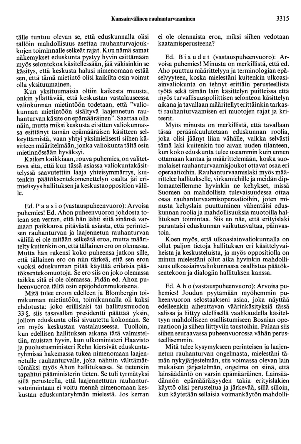 Kansainvälinen rauhanturvaaminen 3315 tälle tuntuu olevan se, että eduskunnalla olisi tällöin mahdollisuus asettaa rauhanturvajoukkojen toiminnalle selkeät rajat.