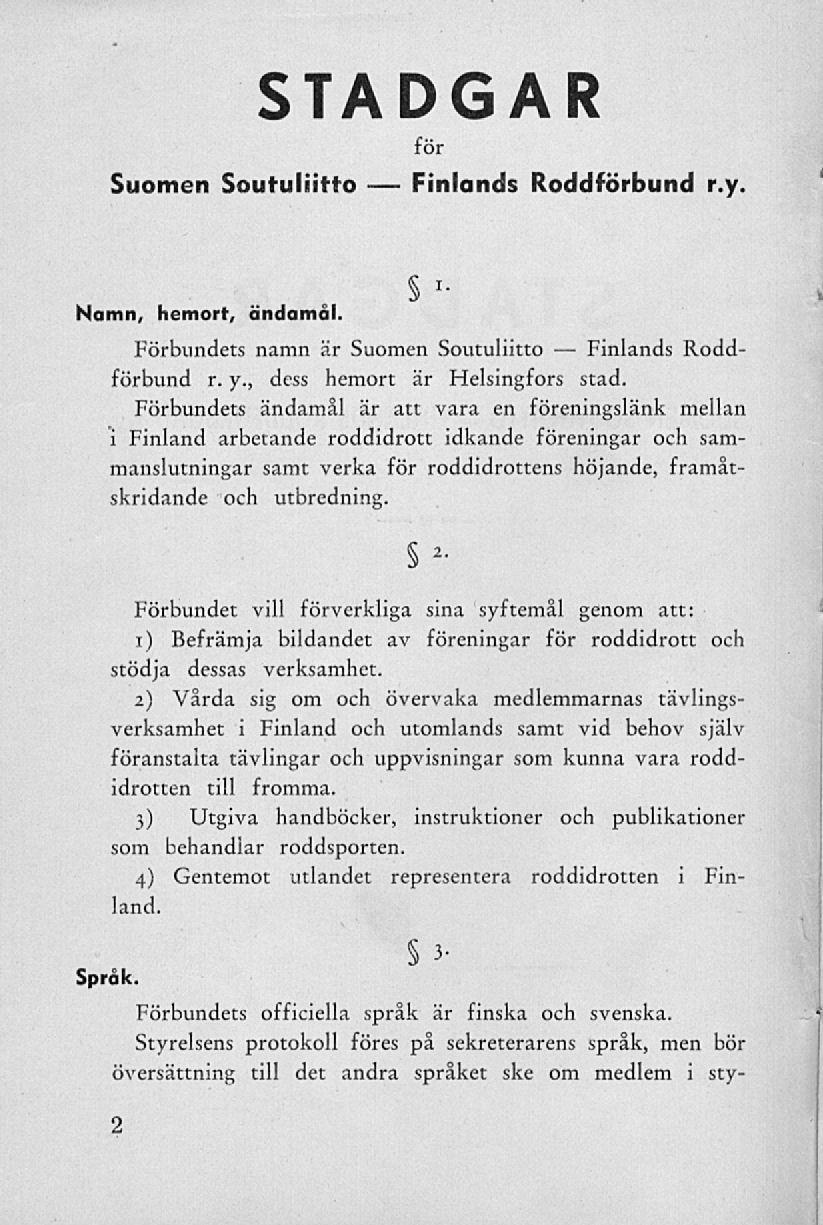 Finlands Suomen Soutuliitto STADGAR för Roddförbund r.y. Namn, hemort, ändamål. Förbundets namn är Suomen Soutuliitto Finlands Roddförbund r. y., dess hemort är Helsingfors stad.