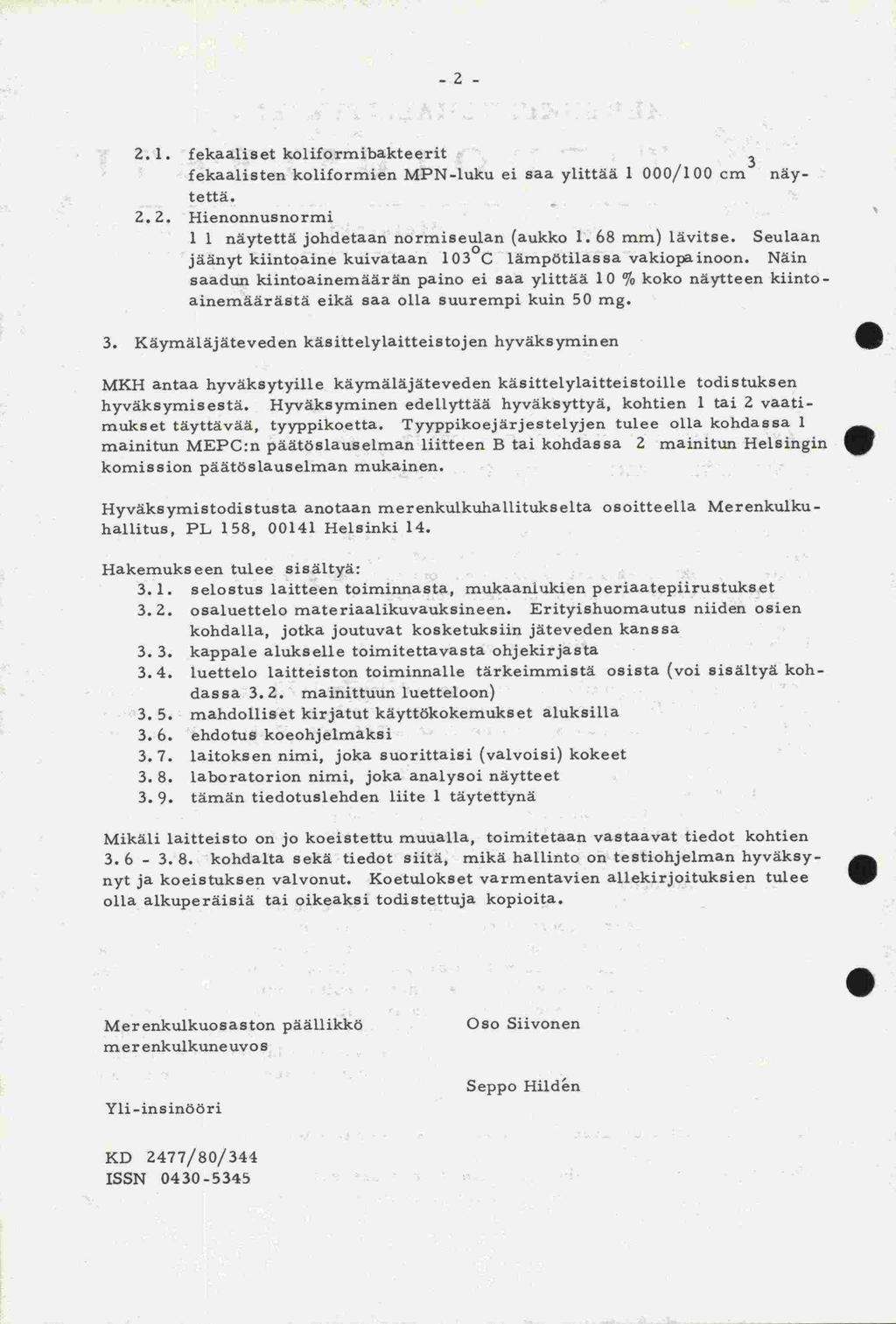 3. 6-3. 8. komission -2-2. 1. fekaaliset koliformibakteerit 3 fekaatisten koliformien MPN -luku ei saa ylittää 1 000/100 cm nytettä. 2.2. Hienonnusnormi 1 1 näytettä johdetaan normiseutan (aukko 1.