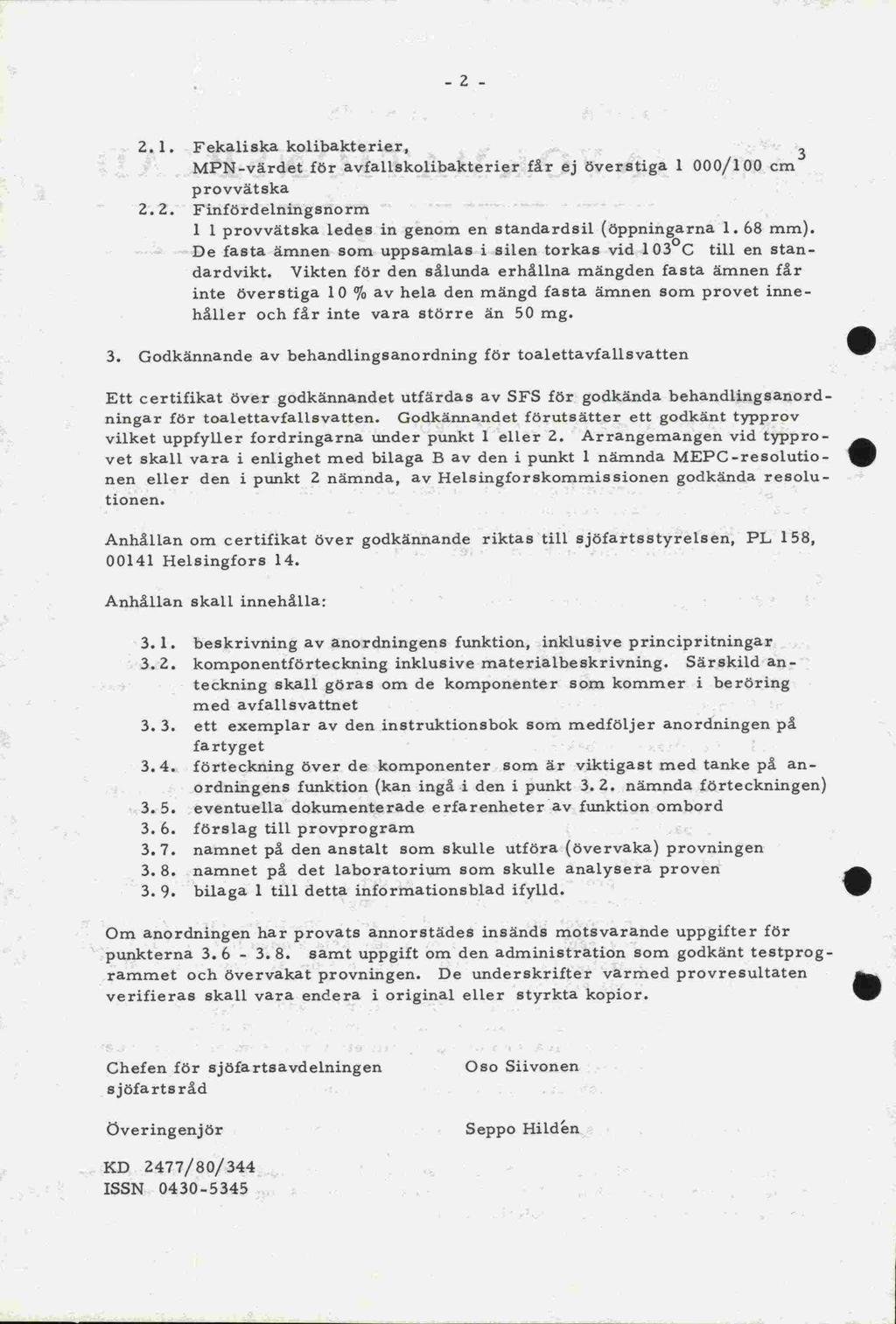 3. 8. 3. 5. -2-2.1. Fekaliska kolibakterier, 3 MPN -värdet för avfallskolibakterier får ej överstiga 1 000/100 cm provvätska 2.2. Finfördelningsnorm 1 1 provvätska ledes in genom en standardsil (öppningarna 1.