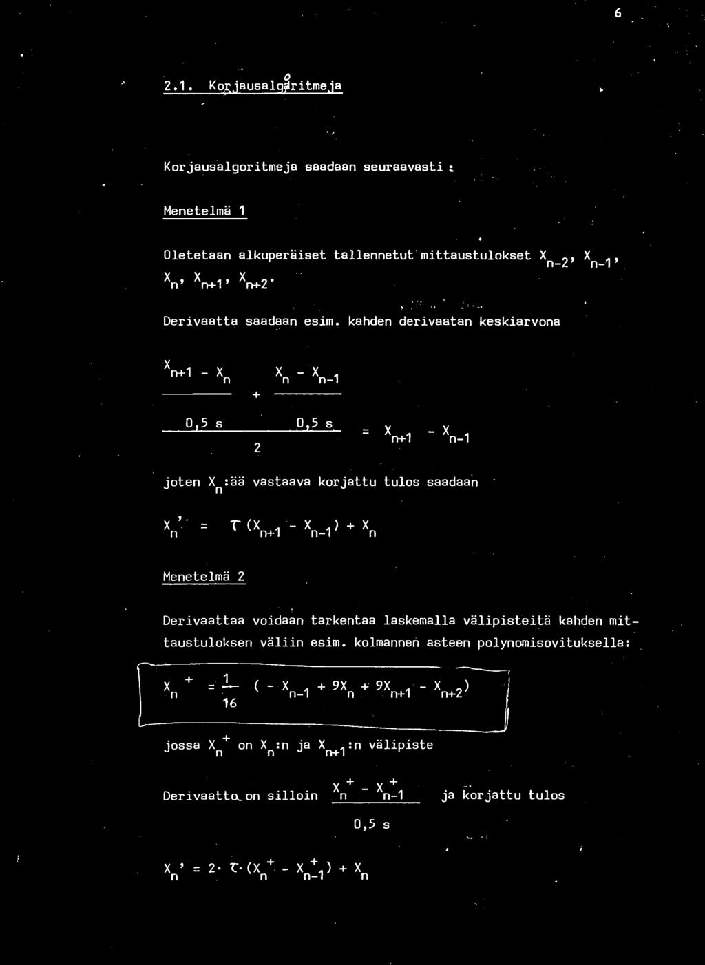 / / l.. 1 K 1 () t. 2.. ~S Jausa g;!r 1 meja - 6 ~.. Korjausalgoritmeja saadaan seuraavasti: Menetelmä 1 Oletetaan alkuperäiset tallennetut' mittaustulokset X 2' X n- n-1'. X n Xn+1' Xn+2..:. :. ~'.