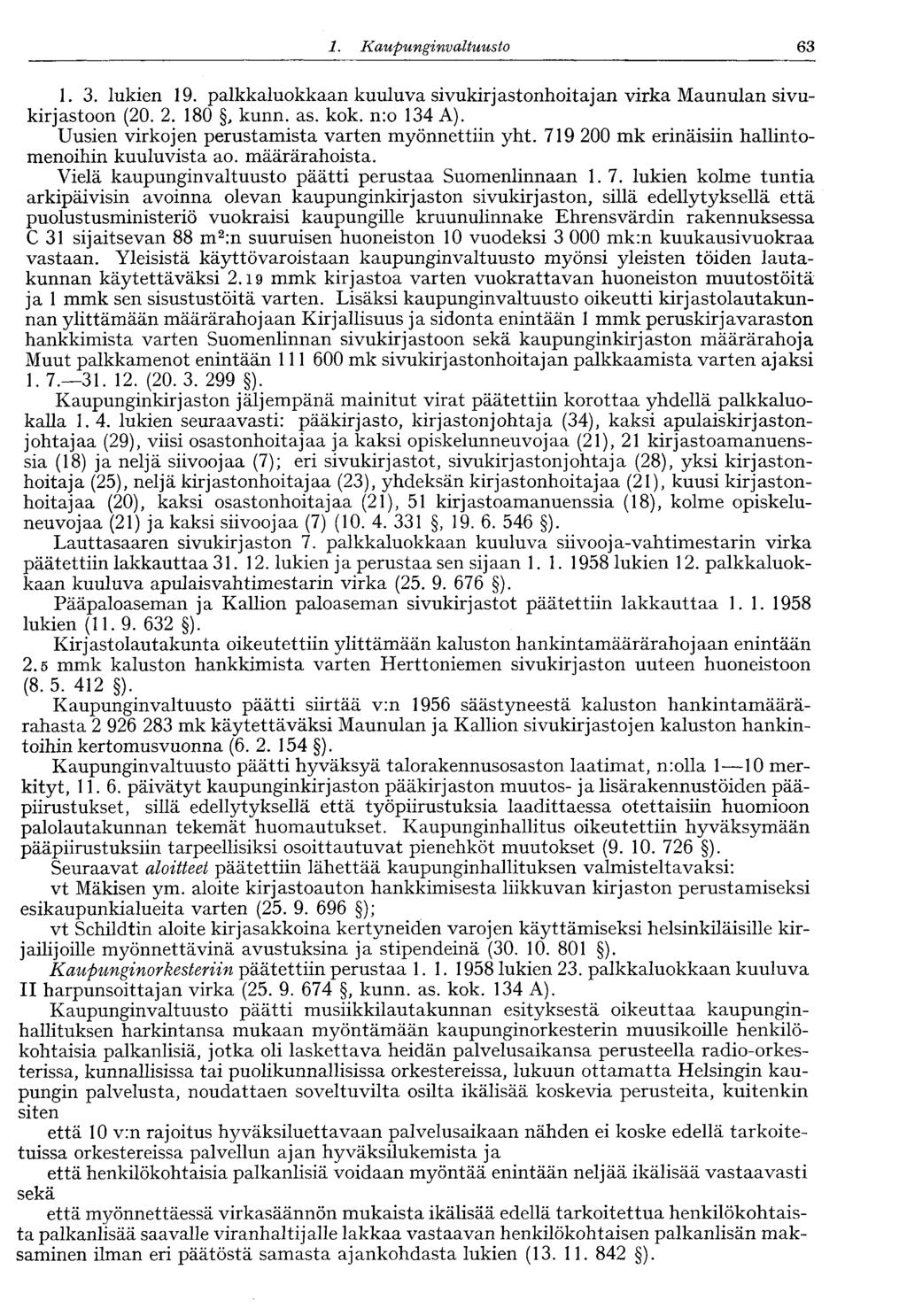 1. Kaupunginvaltuusto 63 1. 3. lukien 19. palkkaluokkaan kuuluva sivukirjastonhoitajan virka Maunulan sivukirjastoon (20. 2. 180, kunn. as. kok. n:o 134 A).