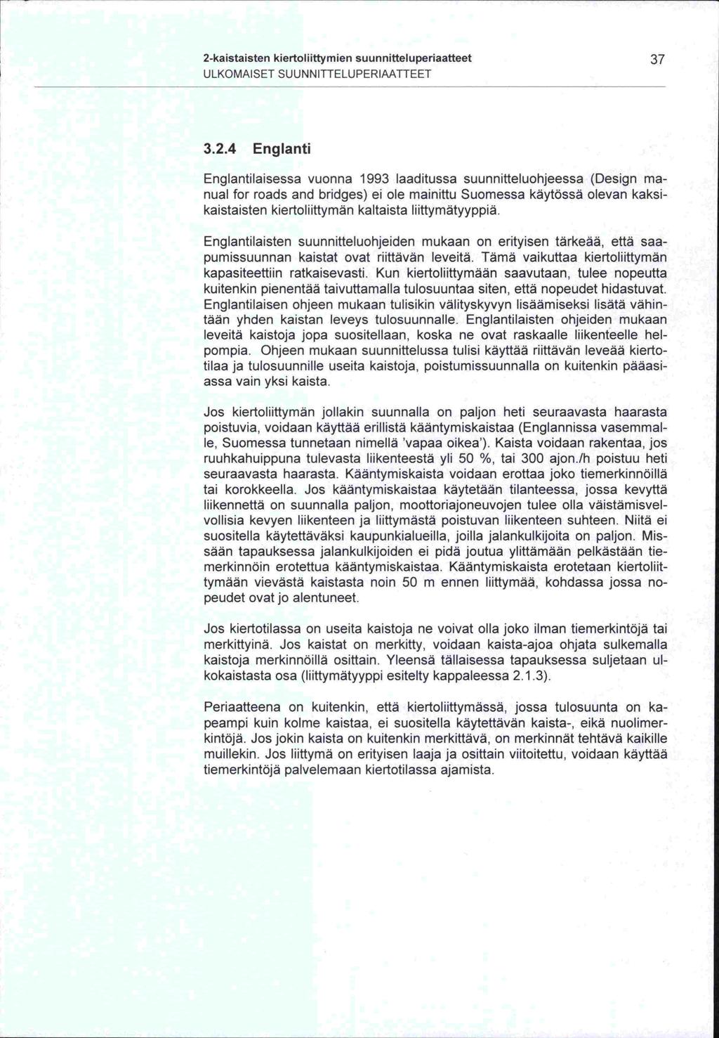 tai 2-kaistaisten kiertoliittymien suunnitteluperiaatteet 37 ULKOMAISET SUUNNITTELUPERIAATTEET 3.2.4 Englanti Englantilaisessa vuonna 1993 laaditussa suunnitteluohjeessa (Design manual for roads and bridges) ei ole mainittu Suomessa käytössä olevan kaksi kaltaista liittymätyyppiä.