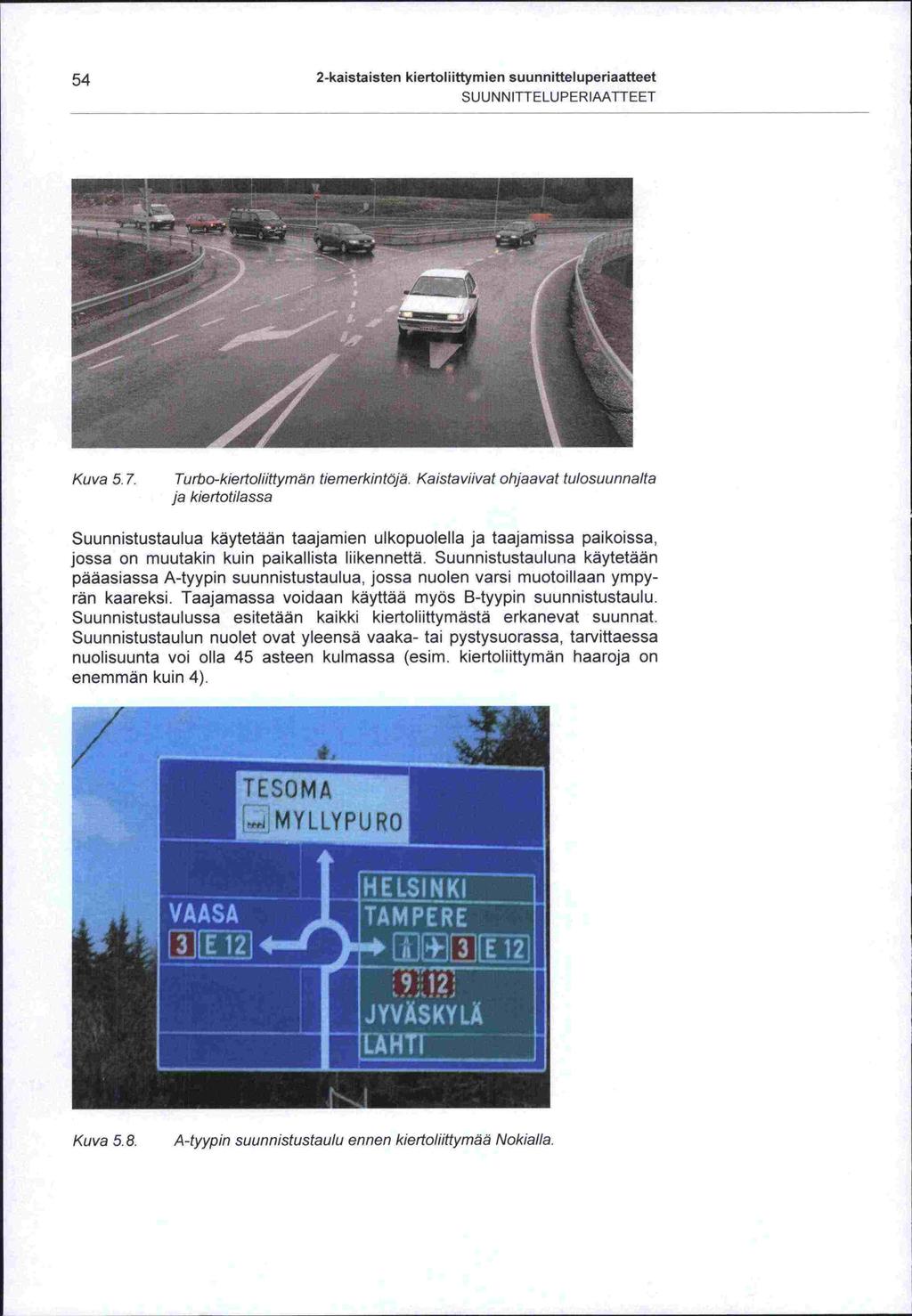 54 2-kaistaisten kiertoliittymien suunnitteluperiaatteet SUU NN ITTELU PERIAATTEET Kuva 5.7. Turbo-kiertoliittymän tiemerkintöjä.