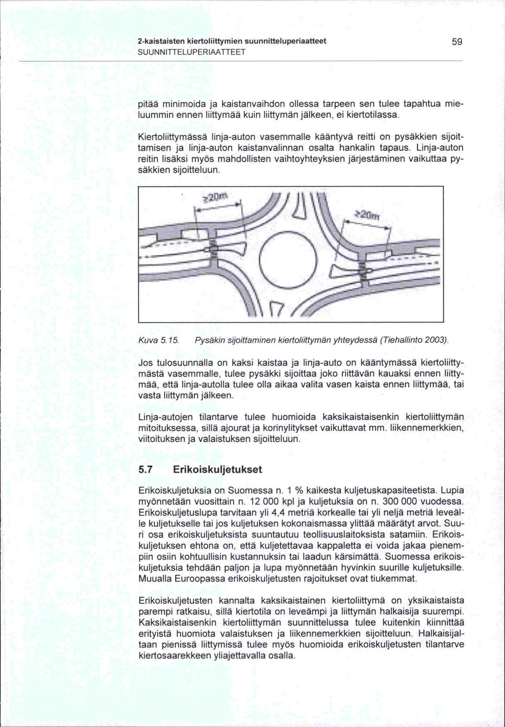 2-kaistaisten kiertoliittymien suunriitteluperiaatteet SUUNNITTELUPERIAATTEET pitää minimoida ja kaistanvaihdon ollessa tarpeen sen tulee tapahtua mieluummin ennen liittymää kuin liittymän jälkeen,