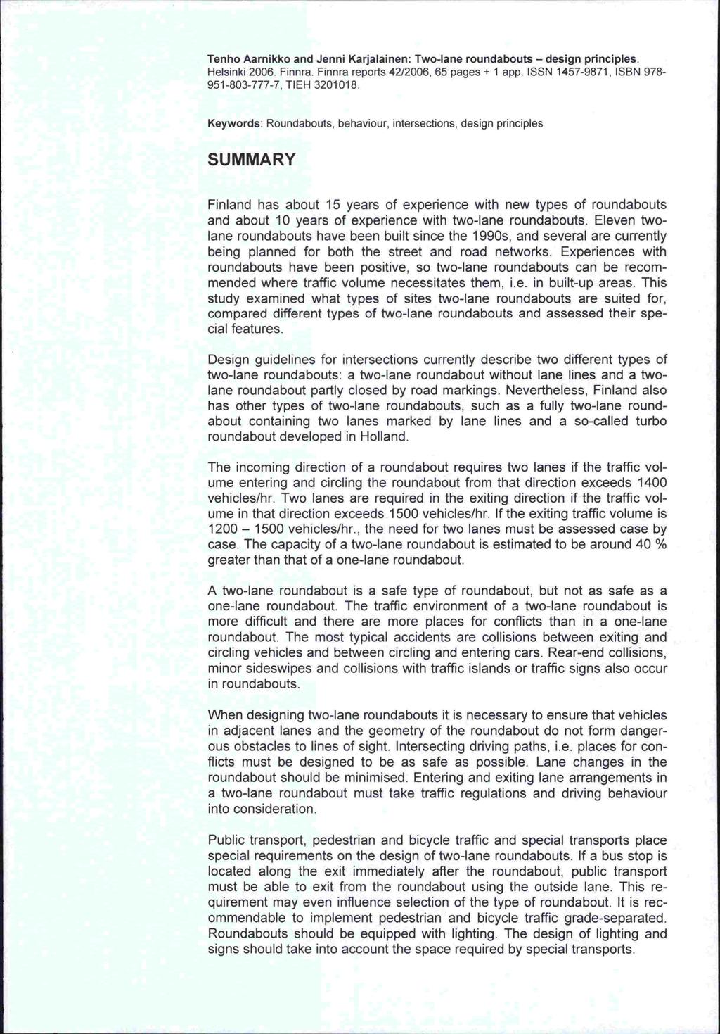 Tenho Aarnikko and Jenni Karjalainen: Two-lane roundabouts - design principles. Helsinki 2006. Finnra. Finnra reports 42/2006, 65 pages + 1 app ISSN 1457-9871 ISBN 978-951-803-777-7. TIEH 3201018.
