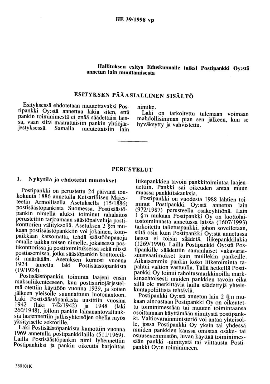 HE 39/1998 vp Hallituksen esitys Eduskunnalle laiksi Postipankki Oy:stä annetun lain muuttamisesta ESITYKSEN PÄÄASIALLINEN SISÄLTÖ Esityksessä ehdotetaan muutettavaksi Postipankki Oy:stä annettua