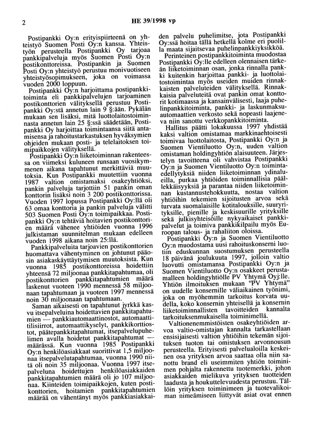 2 HE 39/1998 vp Postipankki Oy:n erityispiirteenä on yhteistyö Suomen Posti Oy:n kanssa. Yhteistyön perusteella Postipankki Oy tarjoaa pankkipalveluja myös Suomen Posti Oy:n postikonttoreissa.