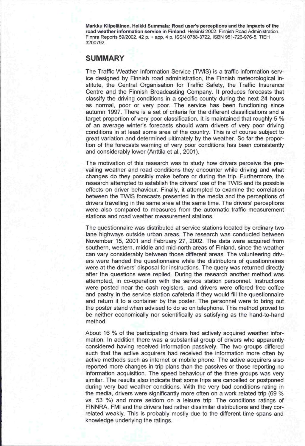 vs. 53 Markku Kilpeläinen, Heikki Summala: Road users perceptions and the impacts of the road weather information service in Finland. Helsinki 2002. Finnish Road Administration.