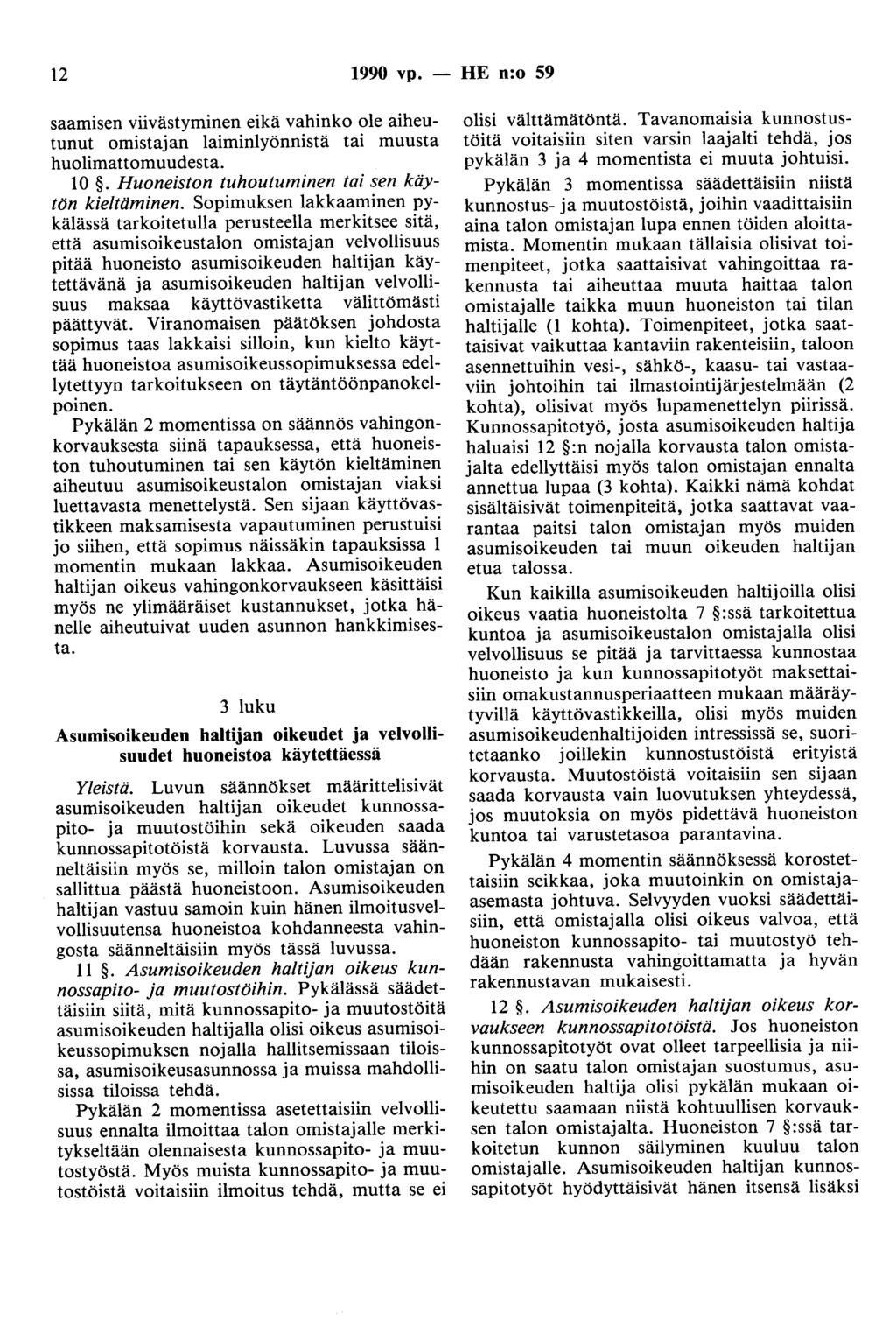 12 1990 vp. - HE n:o 59 saamisen viivästyminen eikä vahinko ole aiheutunut omistajan laiminlyönnistä tai muusta huolimattomuudesta. 10. Huoneiston tuhoutuminen tai sen käytön kieltäminen.