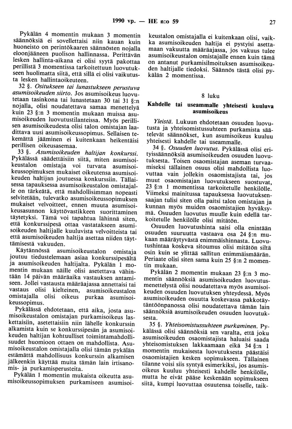 1990 vp. - HE n:o 59 27 Pykälän 4 momentin mukaan 3 momentin säännöksiä ei sovellettaisi niin kauan kuin huoneisto on perintökaaren säännösten nojalla eloonjääneen puolison hallinnassa.