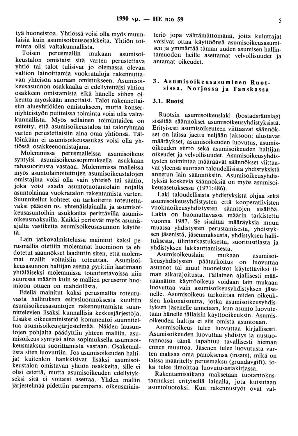 1990 vp. - HE n:o 59 5 tyä huoneistoa. Yhtiössä voisi olla myös muunlaisia kuin asumisoikeusosakkeita. Yhtiön toiminta olisi valtakunnallista.