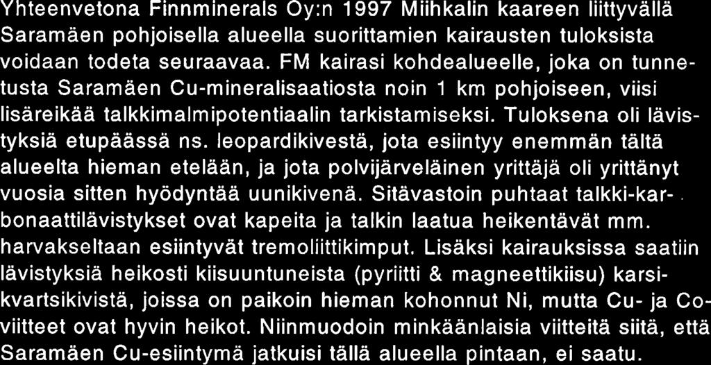 lievasti anomaalinen. Y hteenveto Yhteenvetona Finnminerals 0y:n 1997 Miihkalin kaareen liittyvalla Saramaen pohjoisella alueella suorittamien kairausten tuloksista voidaan todeta seuraavaa.