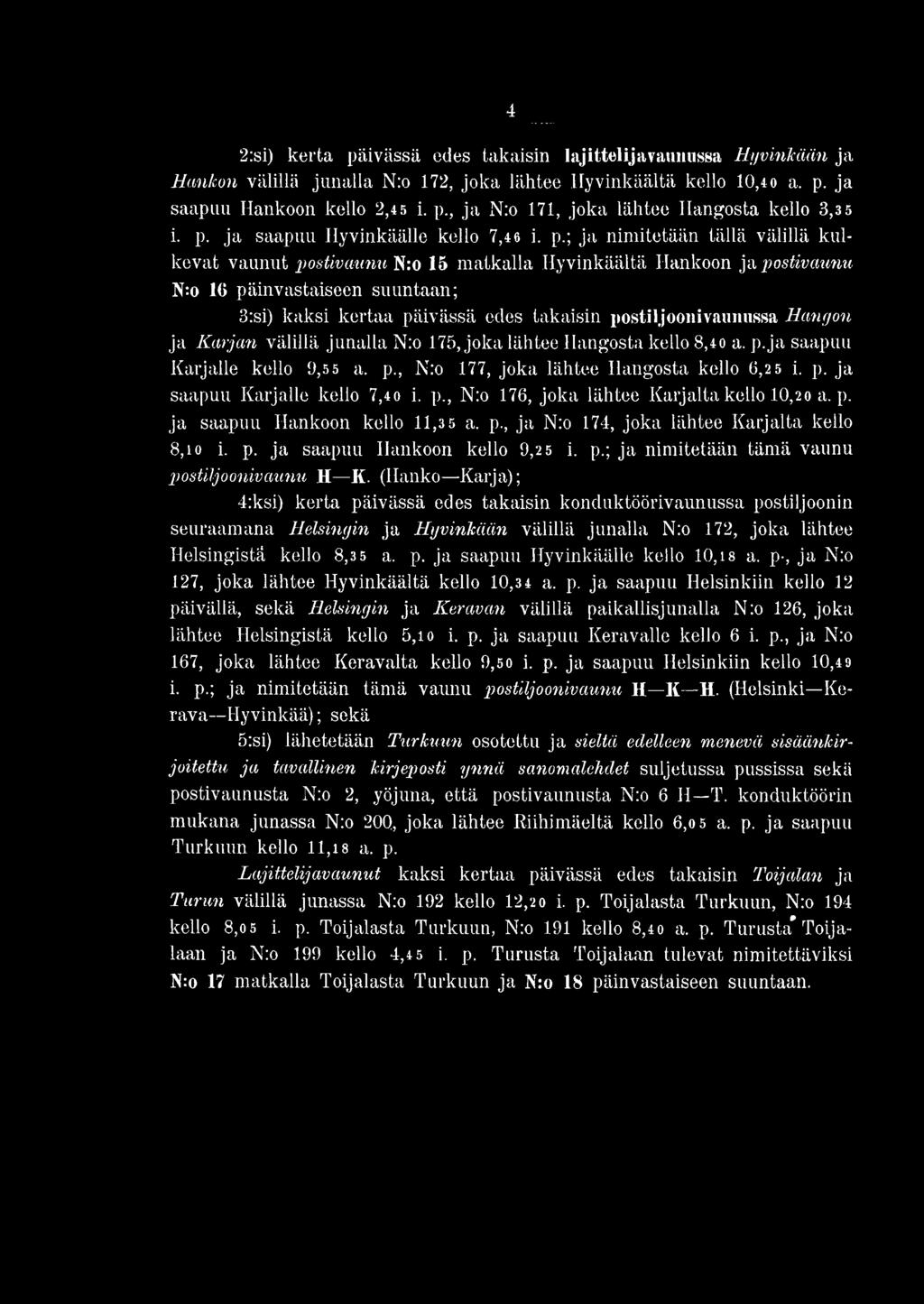 ; ja nimitetään tällä välillä kulkevat vaunut postivaunu N:o 15 matkalla Hyvinkäältä Hankoon ja postivaunu N:o 16 päinvastaiseen suuntaan; 3:si) kaksi kertaa päivässä edes takaisin