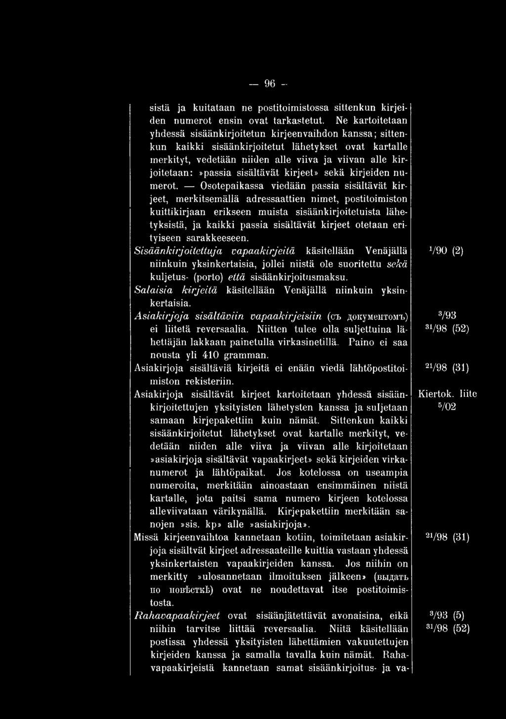 otetaan erityiseen sarakkeeseen. S isäänkirjoitettuja vapaakirjeitä käsitellään Venäjällä niinkuin yksinkertaisia, jollei niistä ole suoritettu sekä kuljetus- (porto) että sisäänkirjoitusmaksu.