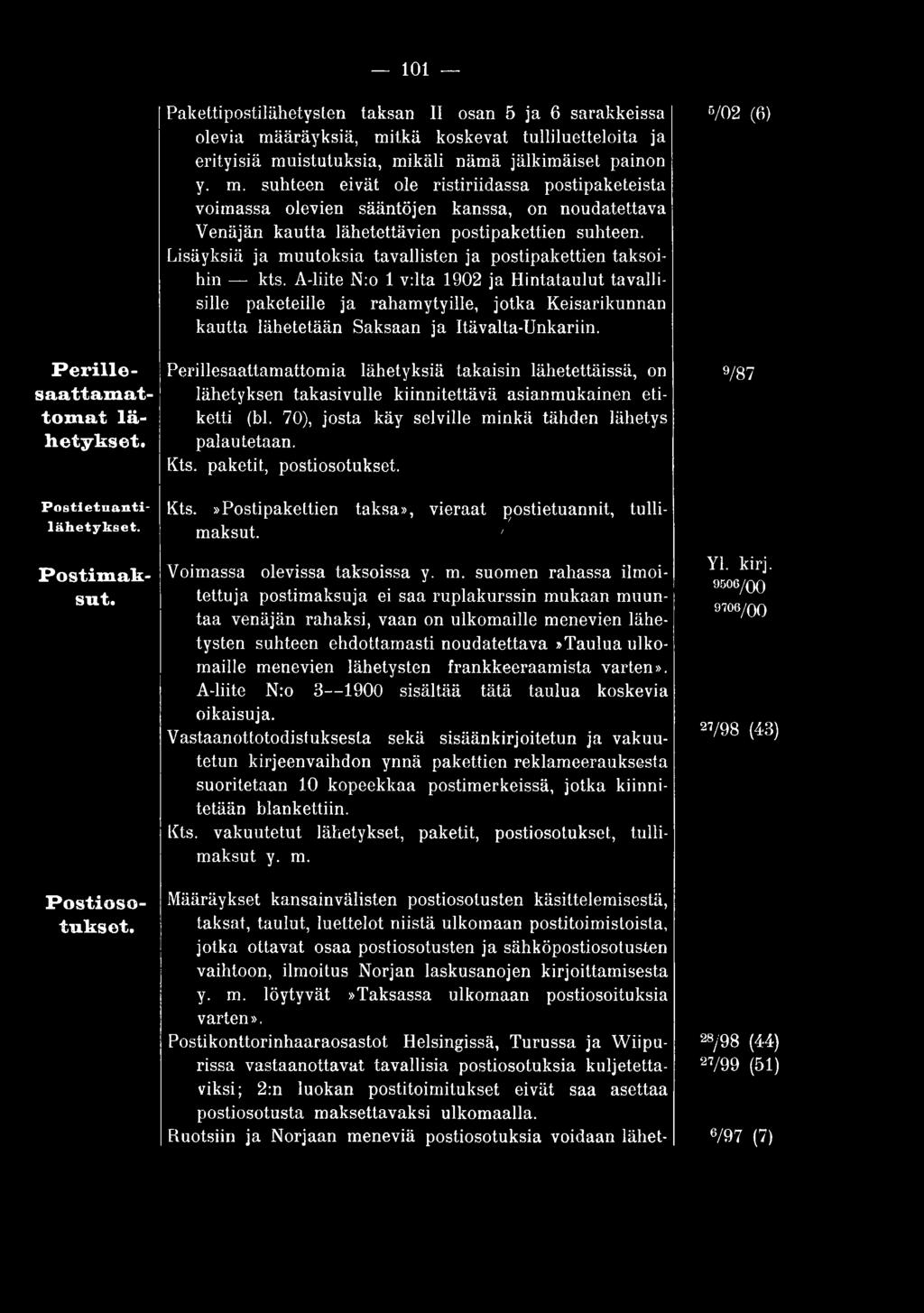 äräyksiä, mitkä koskevat tulliluetteloita ja erityisiä muistutuksia, mikäli nämä jälkimäiset painon y. m. suhteen eivät ole ristiriidassa postipaketeista voimassa olevien sääntöjen kanssa, on noudatettava Venäjän kautta lähetettävien postipakettien suhteen.