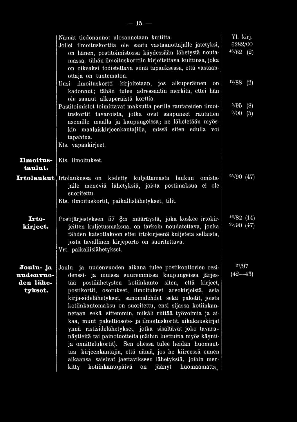 missä siten edulla voi tapahtua. Kts. vapaakirjeet. Kts. ilmoitukset. Irtolaukussa on kieletty kuljettamasta laukun omistajalle meneviä lähetyksiä, joista postimaksua ei ole suoritettu. Kts. ilmoituskortit, paikallislähetykset, tilit.