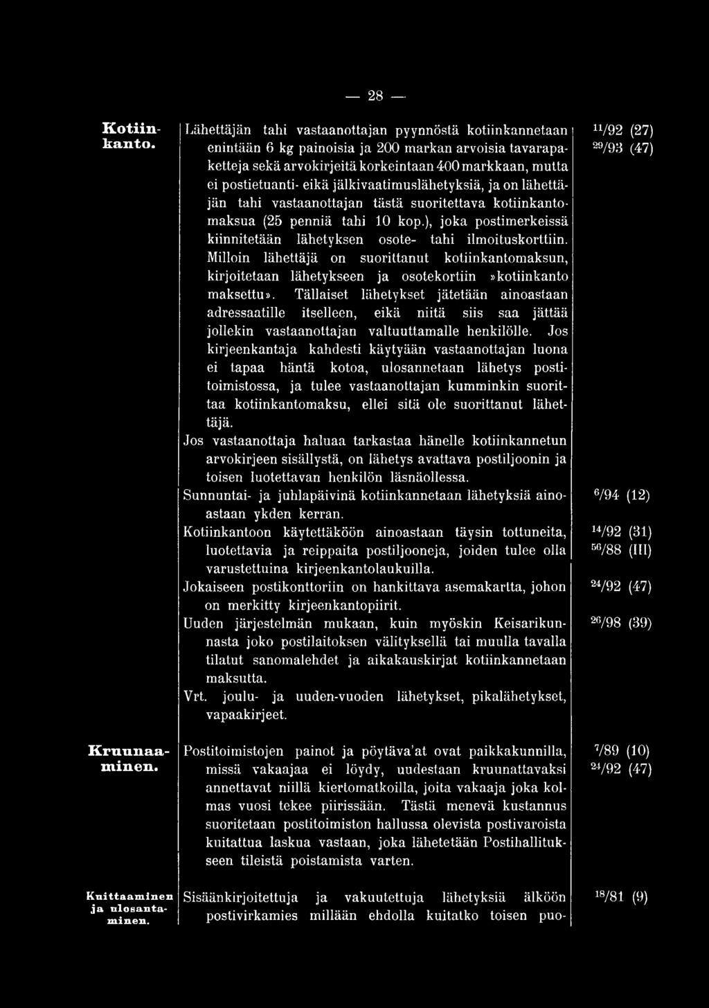 Tällaiset lähetykset jätetään ainoastaan adressaatille itselleen, eikä niitä siis saa jättää jollekin vastaanottajan valtuuttamalle henkilölle.