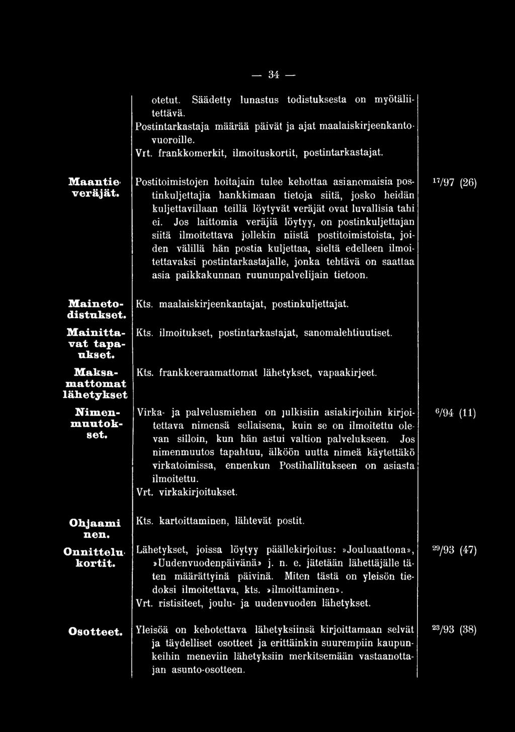 maalaiskirjeenkantajat, postinkuljettajat. Kts. ilmoitukset, postintarkastajat, sanomalehtiuutiset. Kts. frankkeeraamattomat lähetykset, vapaakirjeet.