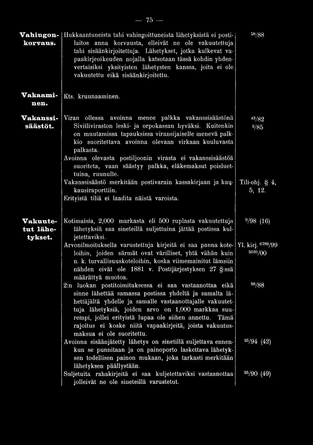 Avoinna olevasta postiljoonin virasta ei vakanssisäästöä suoriteta, vaan säästyy palkka, eläkemaksut poisluettuina, ruunulle. Vakanssisäästö merkitään postivarain kassakirjaan ja kuukausiraporttiin.